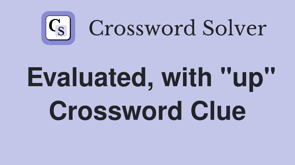 Evaluated, with "up" - Crossword Clue Answers - Crossword Solver